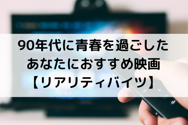 90年代に青春を過ごしたあなたにおすすめ映画 リアリティバイツ プチドラの放浪記